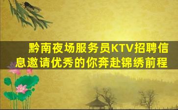 黔南夜场服务员KTV招聘信息邀请优秀的你奔赴锦绣前程
